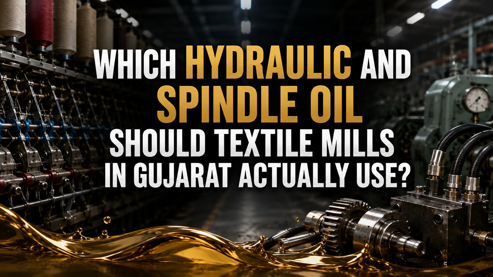 Which Hydraulic and Spindle Oil Should Textile Mills in Gujarat Actually Use?
